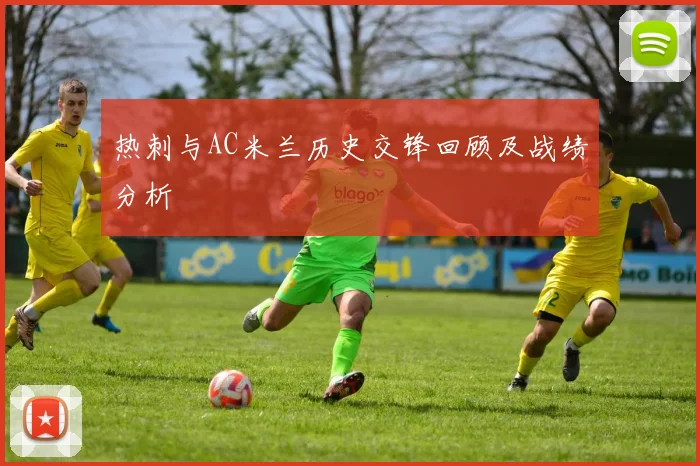 热刺与AC米兰历史交锋回顾及战绩分析