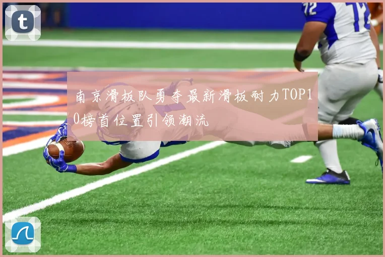 南京滑板队勇夺最新滑板耐力TOP10榜首位置引领潮流