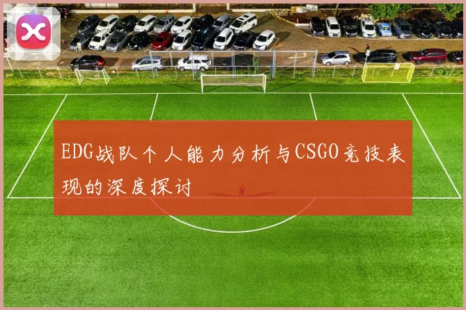 EDG战队个人能力分析与CSGO竞技表现的深度探讨